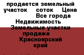 продается земельный участок 35 соток  › Цена ­ 350 000 - Все города Недвижимость » Земельные участки продажа   . Красноярский край